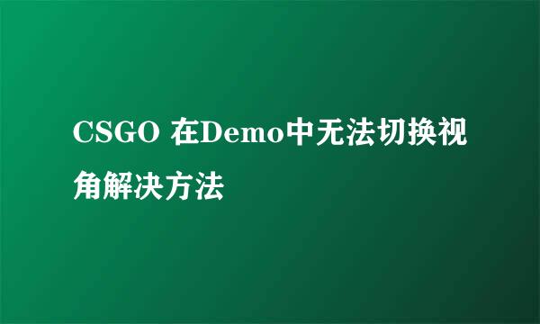 CSGO 在Demo中无法切换视角解决方法