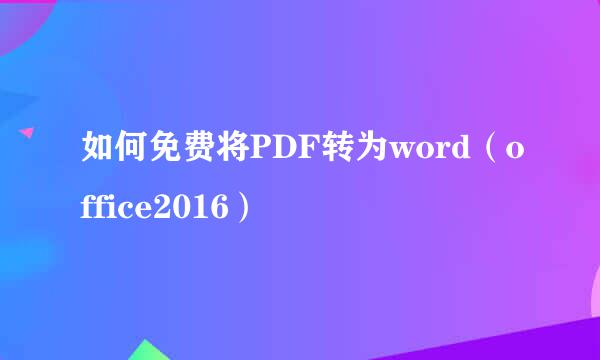 如何免费将PDF转为word（office2016）