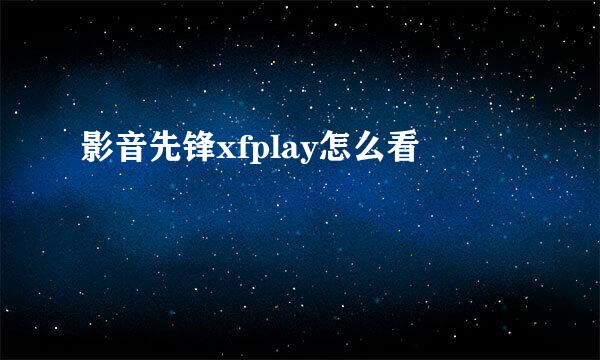 影音先锋xfplay怎么看