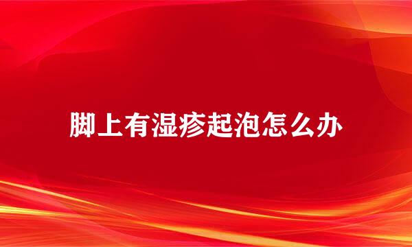 脚上有湿疹起泡怎么办