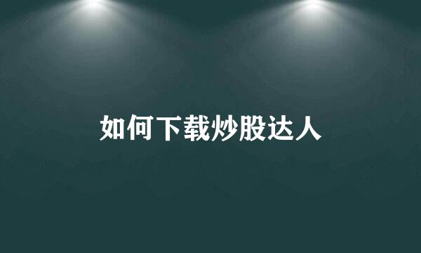 如何下载炒股达人