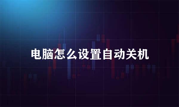 电脑怎么设置自动关机