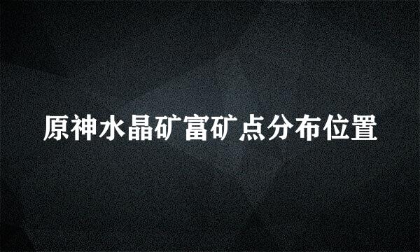 原神水晶矿富矿点分布位置
