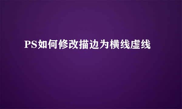 PS如何修改描边为横线虚线