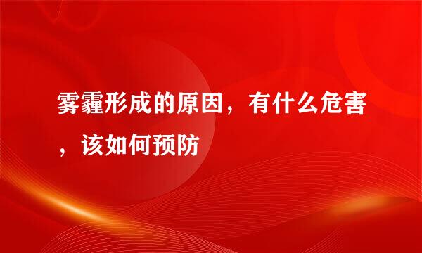 雾霾形成的原因，有什么危害，该如何预防