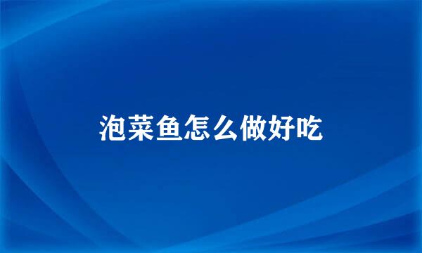 泡菜鱼怎么做好吃