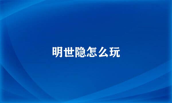 明世隐怎么玩