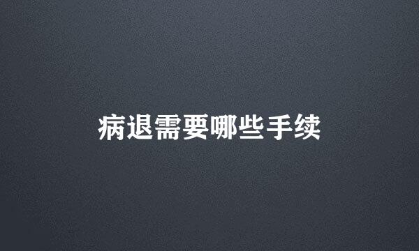 病退需要哪些手续