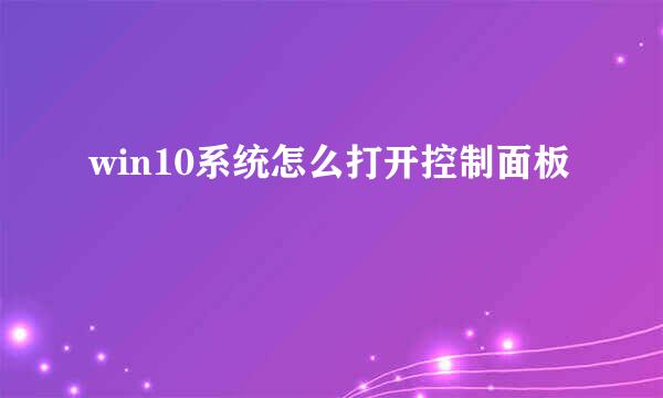 win10系统怎么打开控制面板