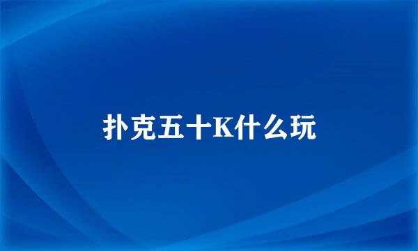 扑克五十K什么玩