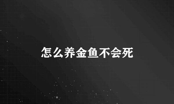怎么养金鱼不会死
