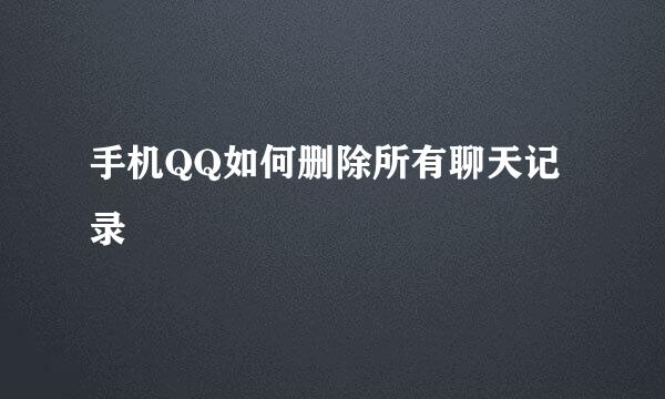 手机QQ如何删除所有聊天记录