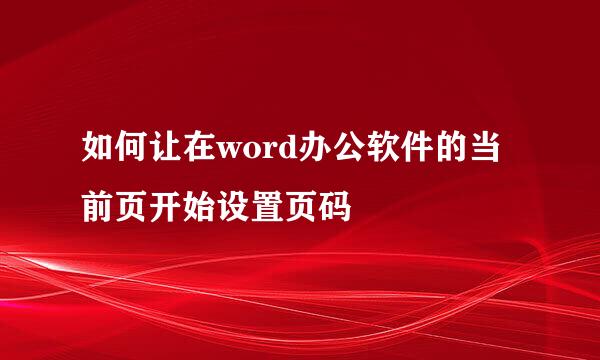 如何让在word办公软件的当前页开始设置页码
