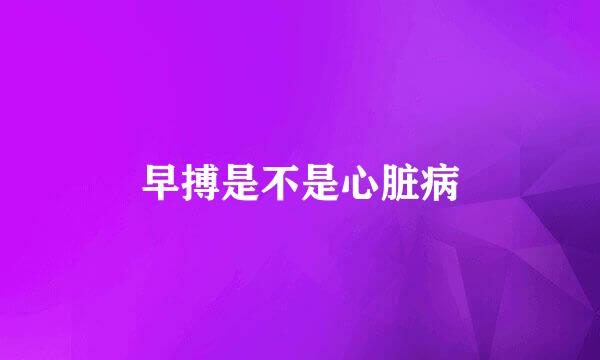 早搏是不是心脏病