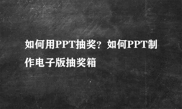 如何用PPT抽奖？如何PPT制作电子版抽奖箱