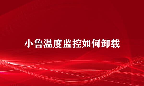 小鲁温度监控如何卸载