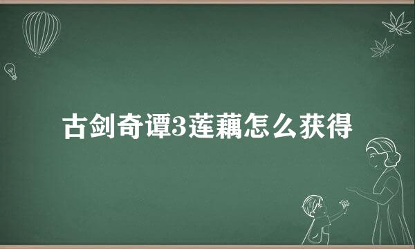 古剑奇谭3莲藕怎么获得