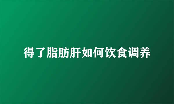 得了脂肪肝如何饮食调养
