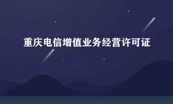 重庆电信增值业务经营许可证