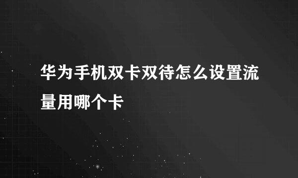 华为手机双卡双待怎么设置流量用哪个卡