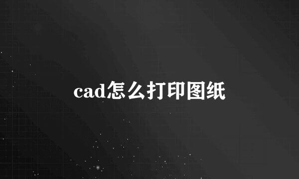 cad怎么打印图纸