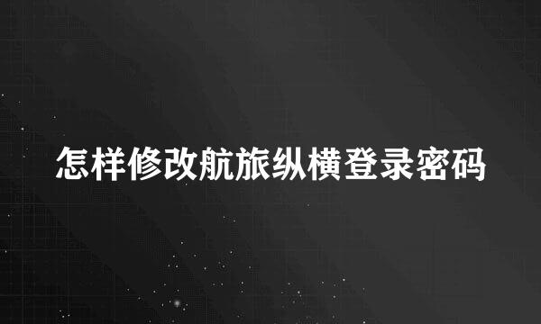 怎样修改航旅纵横登录密码