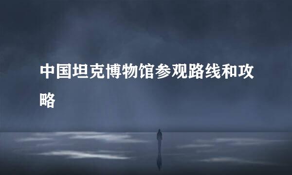 中国坦克博物馆参观路线和攻略