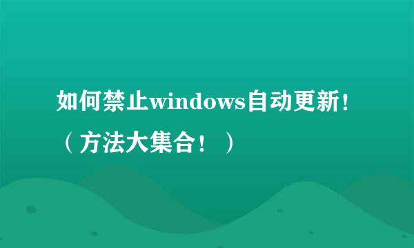 如何禁止windows自动更新！（方法大集合！）
