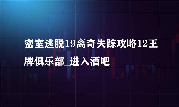 密室逃脱19离奇失踪攻略12王牌俱乐部_进入酒吧