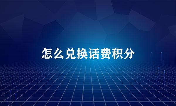 怎么兑换话费积分