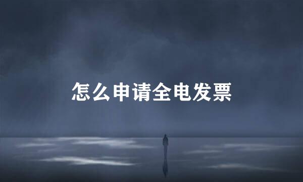 怎么申请全电发票