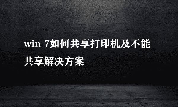 win 7如何共享打印机及不能共享解决方案
