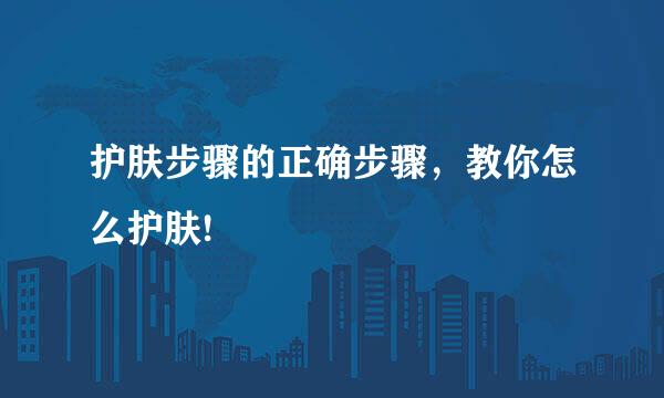 护肤步骤的正确步骤，教你怎么护肤!