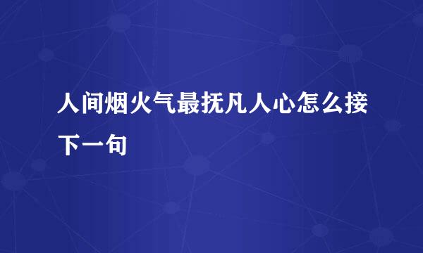 人间烟火气最抚凡人心怎么接下一句