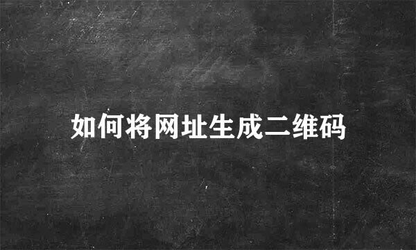 如何将网址生成二维码