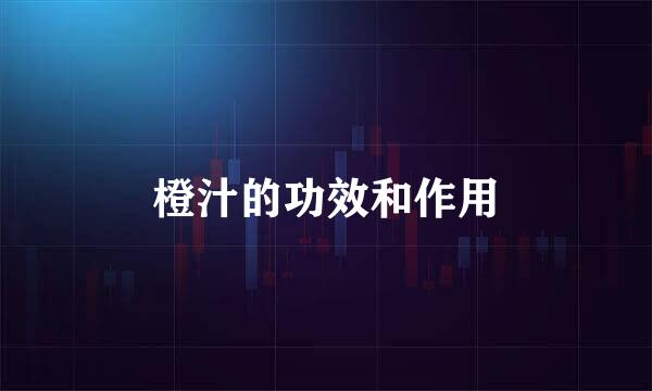 橙汁的功效和作用