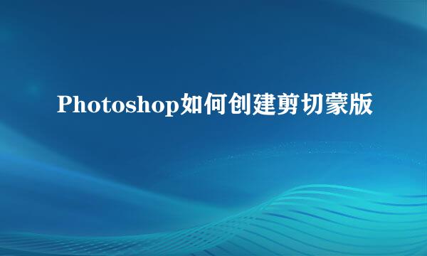 Photoshop如何创建剪切蒙版
