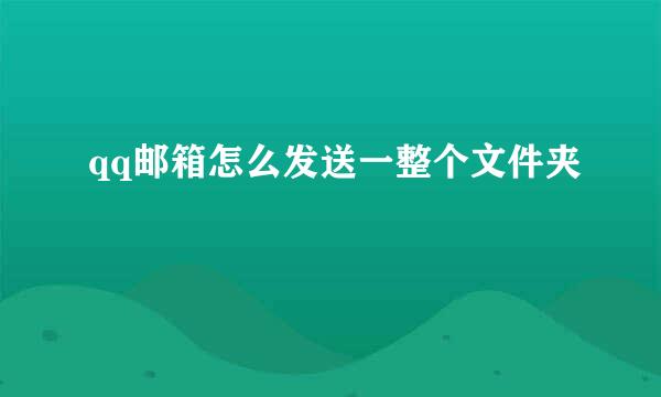 qq邮箱怎么发送一整个文件夹