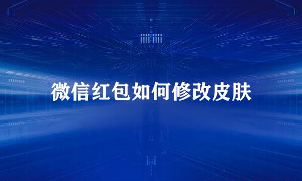 微信红包如何修改皮肤