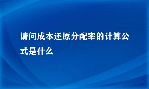 请问成本还原分配率的计算公式是什么