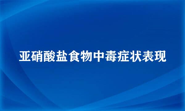 亚硝酸盐食物中毒症状表现