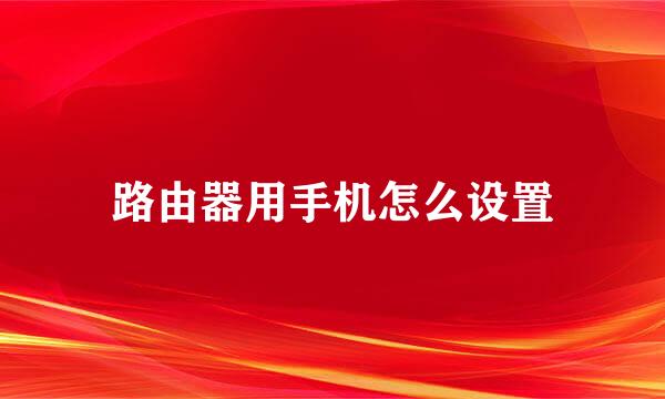 路由器用手机怎么设置