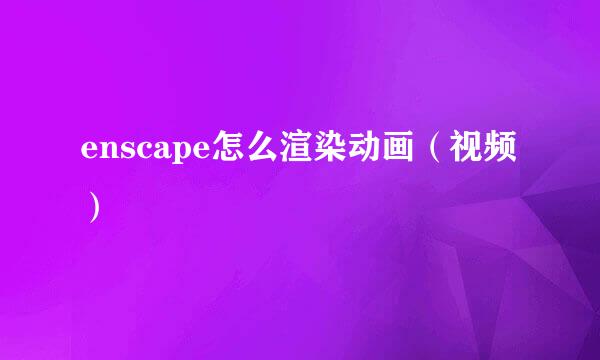 enscape怎么渲染动画（视频）