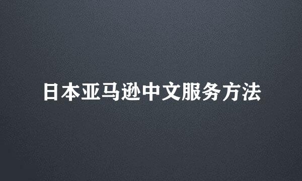 日本亚马逊中文服务方法