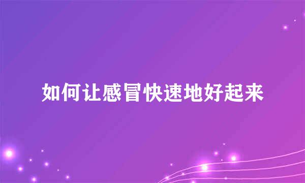 如何让感冒快速地好起来