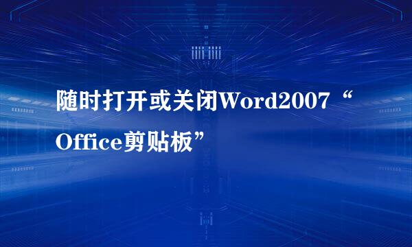 随时打开或关闭Word2007“Office剪贴板”