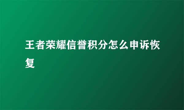 王者荣耀信誉积分怎么申诉恢复