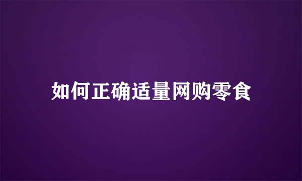 如何正确适量网购零食