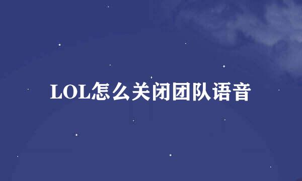 LOL怎么关闭团队语音