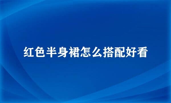 红色半身裙怎么搭配好看